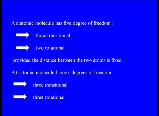 Diatomic molecules have 5 degrees of freedom where there will be 3 translational and 2 rotational provided the relative separation between the two atoms which forms a diatomic gas are kept constant.