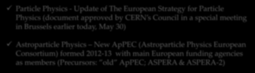 Main recent events in Europe: Particle Physics - Update of The European Strategy for Particle Physics (document approved by CERN s Council in a special meeting in Brussels earlier today,