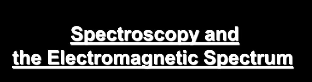 Spectroscopy and the Electromagnetic Spectrum Unlike mass spectrometry, infrared (IR), ultraviolet (UV) and nuclear magnetic resonance