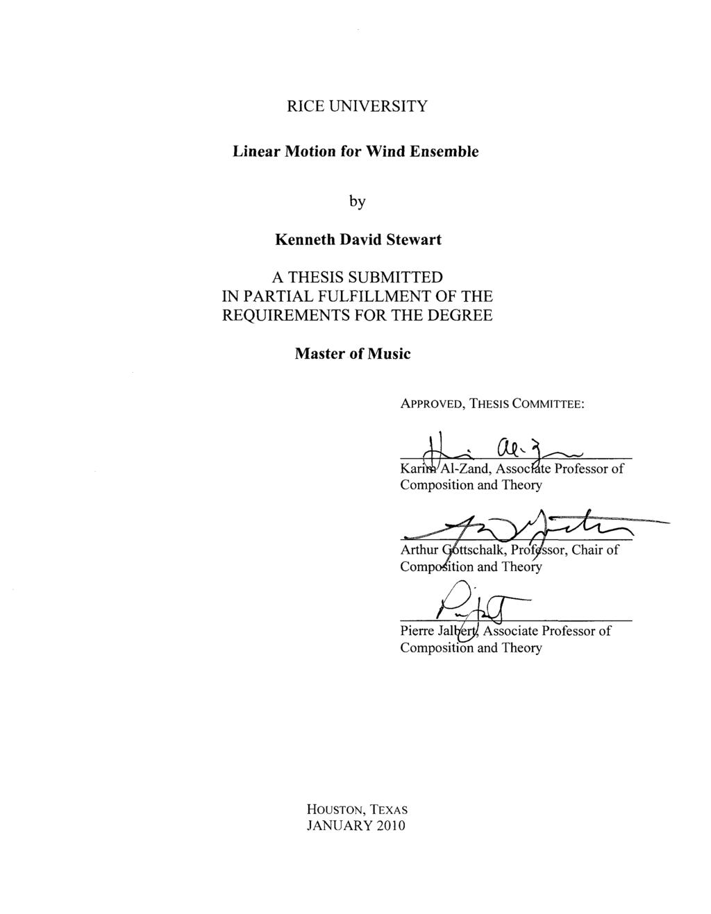 RICE UNIVERSITY Linear Motion for Wind Ensemble by Kenneth David Stewart A THESIS SUBMITTED IN PARTIAL FULFILLMENT OF THE REQUIREMENTS FOR THE DEGREE Master of Music APPROVED, THESIS COMMITTEE: OJ^