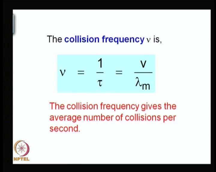 (Refer Slide Time: 11:55) And from here, we get the expression for the collision frequency, which is 1 upon the mean time tau and is given by V upon lambda m.