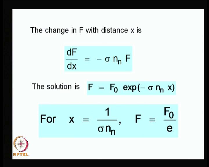 (Refer Slide Time: 29:40) So, the change in flux with distance comes out to be a first ordered differential equation, d F upon d X is equal to minus sigma n n F and its solution is an exponential
