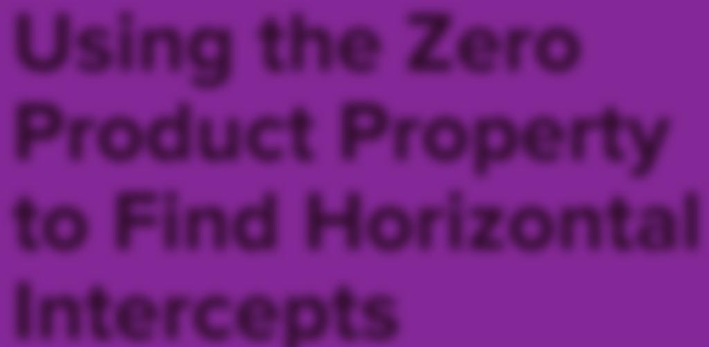 LESSON 11 Using the Zero Product Property to Find Horizontal Intercepts LEARNING OBJECTIVES Today I am: exploring what happens when two factors have a product of 0.