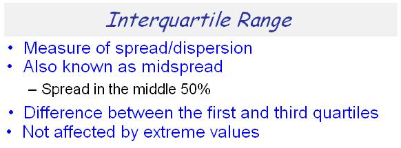 Interquartile Range (aka: midspread, middle fifty) Interquartile Range = Q 3 Q 1 Interquartile range is a resistance measure, i.e., cannot be influenced by outliers.