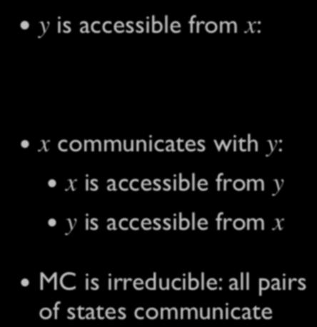 Irreducibility y is accessible from x: access 9t, P t (x, y) > 0 x communicate y x communicates with y: x is accessible