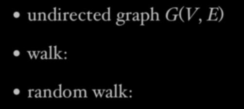 Random Walk on Graph undirected graph G(V, E) walk: v,v 2,.