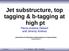 Jet substructure, top tagging & b-tagging at high pt Pierre-Antoine Delsart and Jeremy Andrea