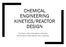 CHEMICAL ENGINEERING KINETICS/REACTOR DESIGN. Tony Feric, Kathir Nalluswami, Manesha Ramanathan, Sejal Vispute, Varun Wadhwa