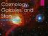 Cosmology, Galaxies, and Stars OUR VISIBLE UNIVERSE