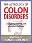 THE ASTROLOGY OF COLON DISORDERS. analyzing severity and duration of illness. a lecture by DIANE L. CRAMER