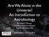 Are We Alone in the Universe? An Introduction to Astrobiology. Dr. Henry Throop Planetary Science Institute Tucson, Arizona, USA