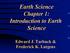 Earth Science Chapter 1: Introduction to Earth Science. Edward J. Tarbuck & Frederick K. Lutgens