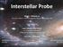 Interstellar Probe. With input from. Leon Alkalai, Nitin Arora Jet Propulsion Laboratory California Institute of Technology, USA