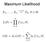 Maximum Likelihood. F θ, θ Θ. X 1,..., X n. L(θ) = f(x i ; θ) l(θ) = ln L(θ) = i.i.d. i=1. n ln f(x i ; θ) Sometimes