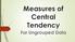 Measures of Central Tendency. For Ungrouped Data
