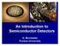 An Introduction to Semiconductor Detectors. D. Bortoletto Purdue University