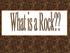 A Rock is A group of minerals that have been put together in several different ways.