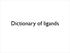 Dictionary of ligands