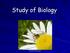 Study of Biology. copyright cmassengale