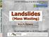 Landslides. (Mass Wasting) Landslides (Mass Wasting)