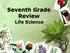 Seventh Grade Review. Life Science