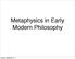 Metaphysics in Early Modern Philosophy. Monday, September 25, 17