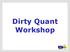 Dirty Quant Workshop