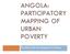 ANGOLA: PARTICIPATORY MAPPING OF URBAN POVERTY. By Allan Cain, Development Workshop