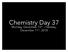 Chemistry Day 37. Monday, December 10 th Tuesday, December 11 th, 2018
