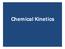 Chemical kinetics is the science about rates and mechanisms of chemical reactions.