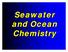 Seawater and Ocean Chemistry