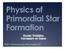 Physics of Primordial Star Formation