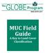 GLOBE Program. MUC Field Guide. A Key to Land Cover Classification. The.