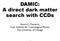 DAMIC: A direct dark matter search with CCDs. Alvaro E. Chavarria, Kavli Institute for Cosmological Physics The University of Chicago