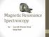Magnetic Resonance Spectroscopy. Saurabh Bhaskar Shaw Dwip Shah