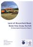 Land off Broomfield Road, Stoke Holy Cross, Norfolk Archaeological Evaluation Report. Client: Hopkins Homes Ltd. February 2017