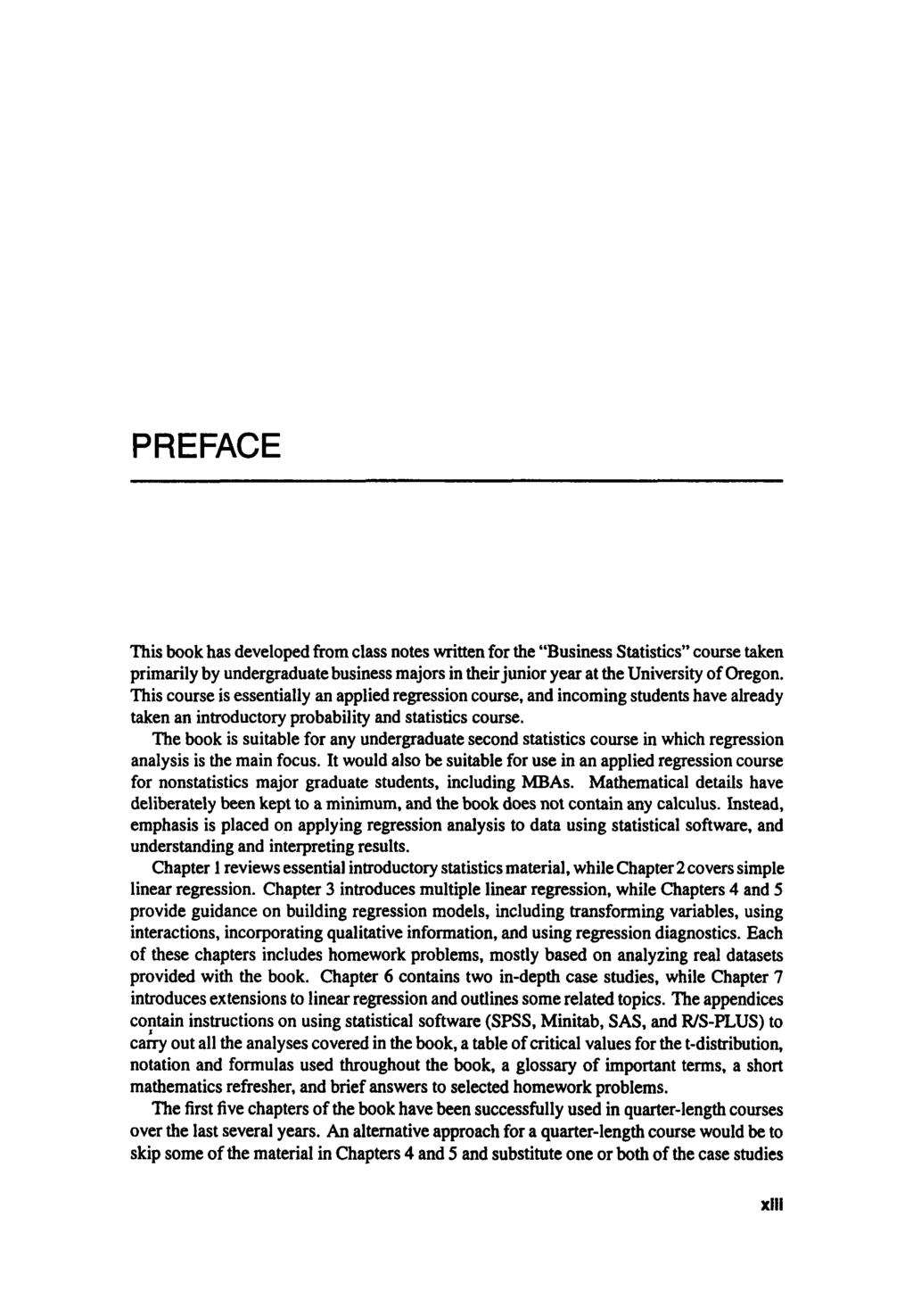 PREFACE This book has developed from class notes written for the "Business Statistics" course taken primarily by undergraduate business majors in their junior year at the University of Oregon.
