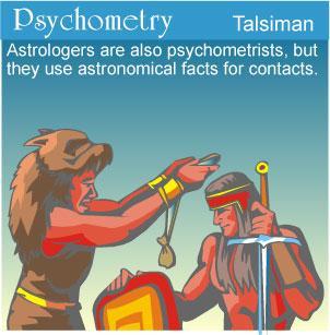 Psychometrists Astrologers are not unlike their more psychic cousins, the psychometrists who use various objects to get in touch with different types of information.