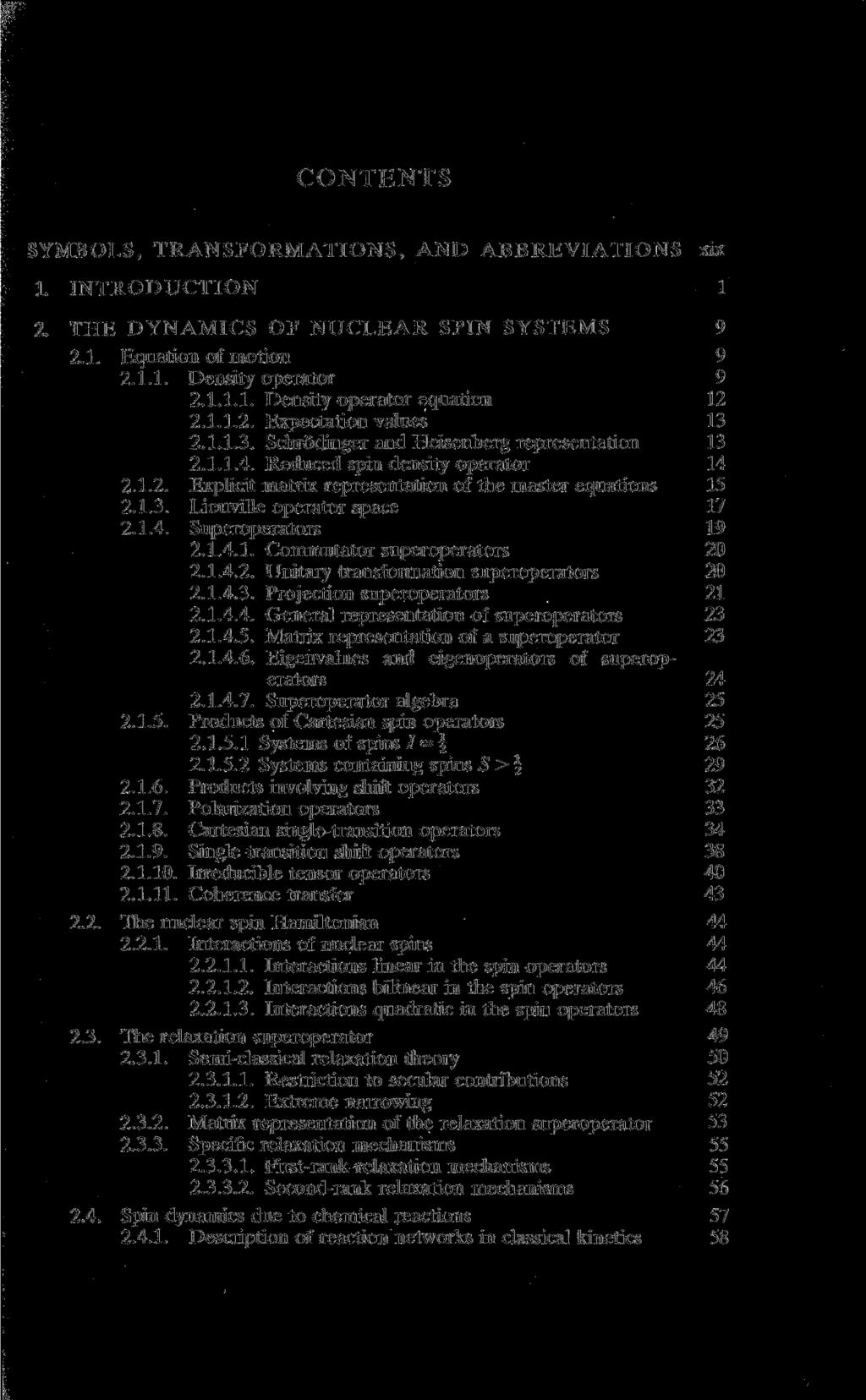 CONTENTS SYMBOLS, TRANSFORMATIONS, AND ABBREVIATIONS xix 1. INTRODUCTION 1 2. THE DYNAMICS OF NUCLEAR SPIN SYSTEMS 9 2.1. Equation of motion 9 2.1.1. Density operator 9 2.1.1.1. Density operator equation 12 2.