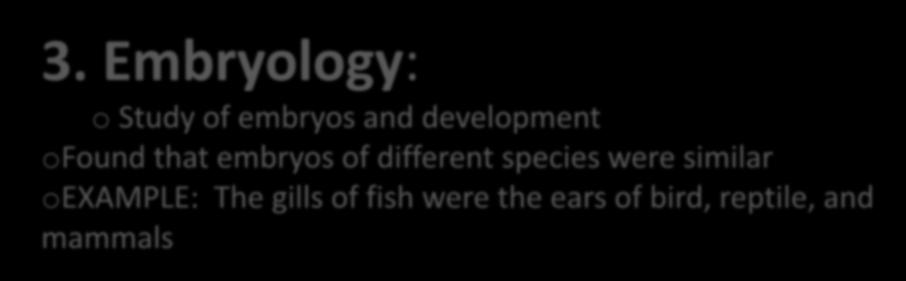 3. Embryology: o Study of embryos and development ofound that embryos of different species