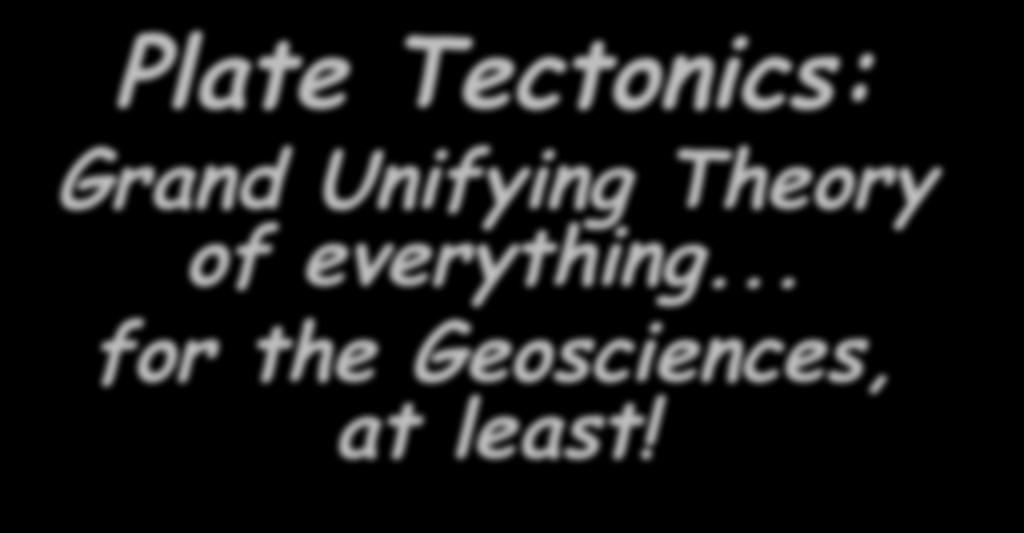 Plate Tectonics: Grand Unifying Theory of everything... for the Geosciences, at least!