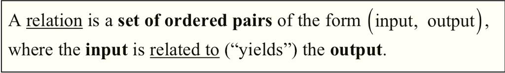 (Section 1.1: Functions) 1.1.2 PART B: RELATIONS A relation is a set of ordered pairs of the form ( input, output), where the input is related to ( yields ) the output.