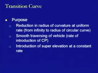 (Refer Slide Time: 5:07) So, looking at this aspect, we have to look at what are the purposes for which the transition curves have to be provided between circular curve and the straight section of