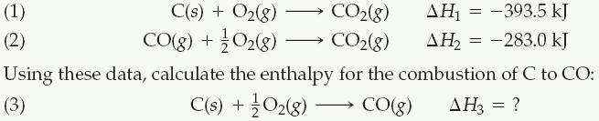 Sample Exercise 5.8 Using Hess s Law to Calculate ΔH The enthalpy of reaction for the combustion of C to CO 2 is 393.5 kj/mol C, and the enthalpy for the combustion of CO to CO 2 is 283.