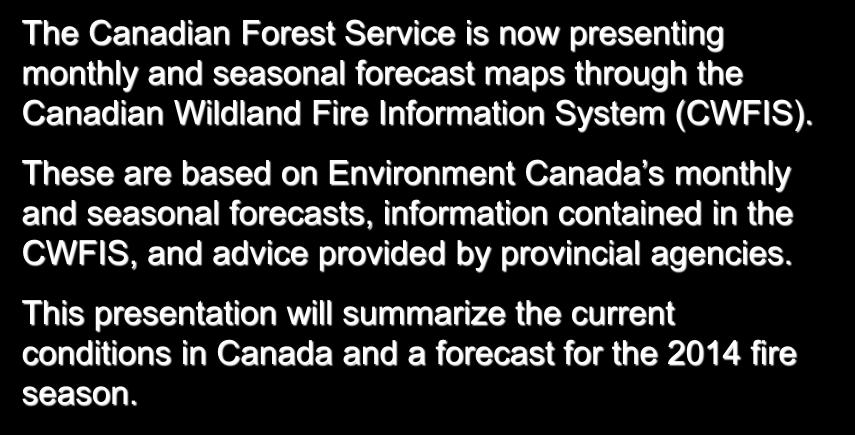Introduction The Canadian Forest Service is now presenting monthly and seasonal forecast maps through the Canadian Wildland Fire Information System (CWFIS).