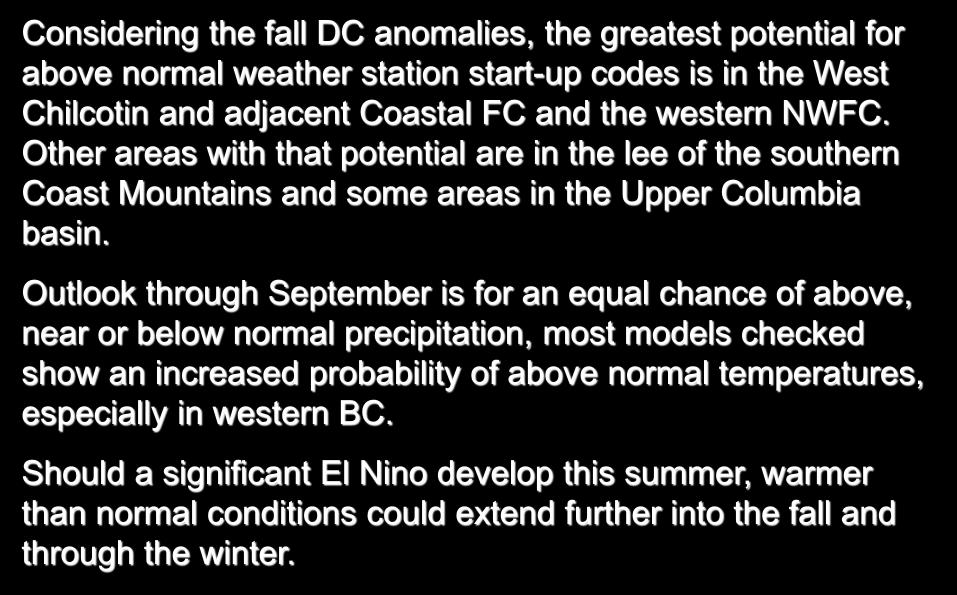 British Columbia Considering the fall DC anomalies, the greatest potential for above normal weather station start-up codes is in the West Chilcotin and adjacent Coastal FC and the western NWFC.