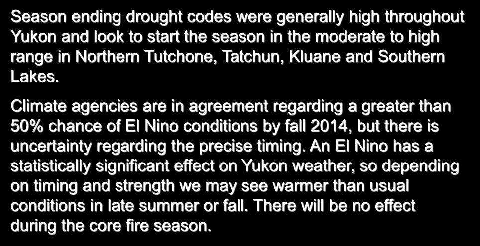 Yukon Season ending drought codes were generally high throughout Yukon and look to start the season in the moderate to high range in Northern Tutchone, Tatchun, Kluane and Southern Lakes.