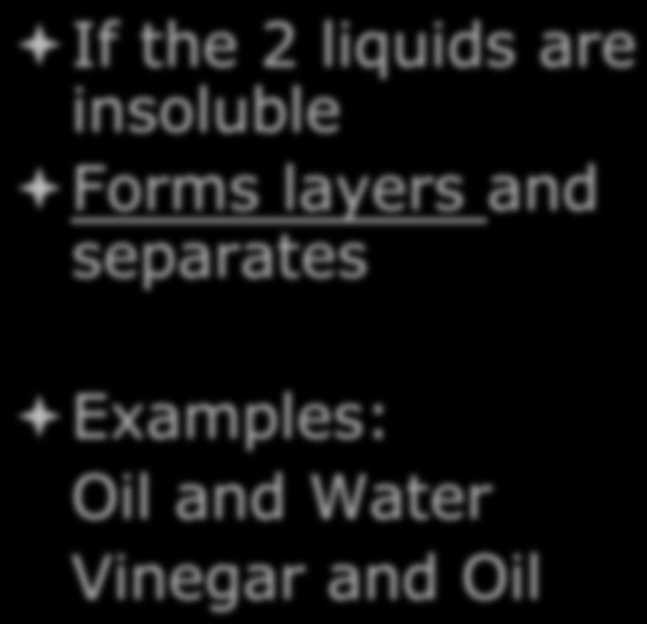 Miscible versus Immiscible If 2 liquids dissolve in each other Do not separate over time Example: Alcohol
