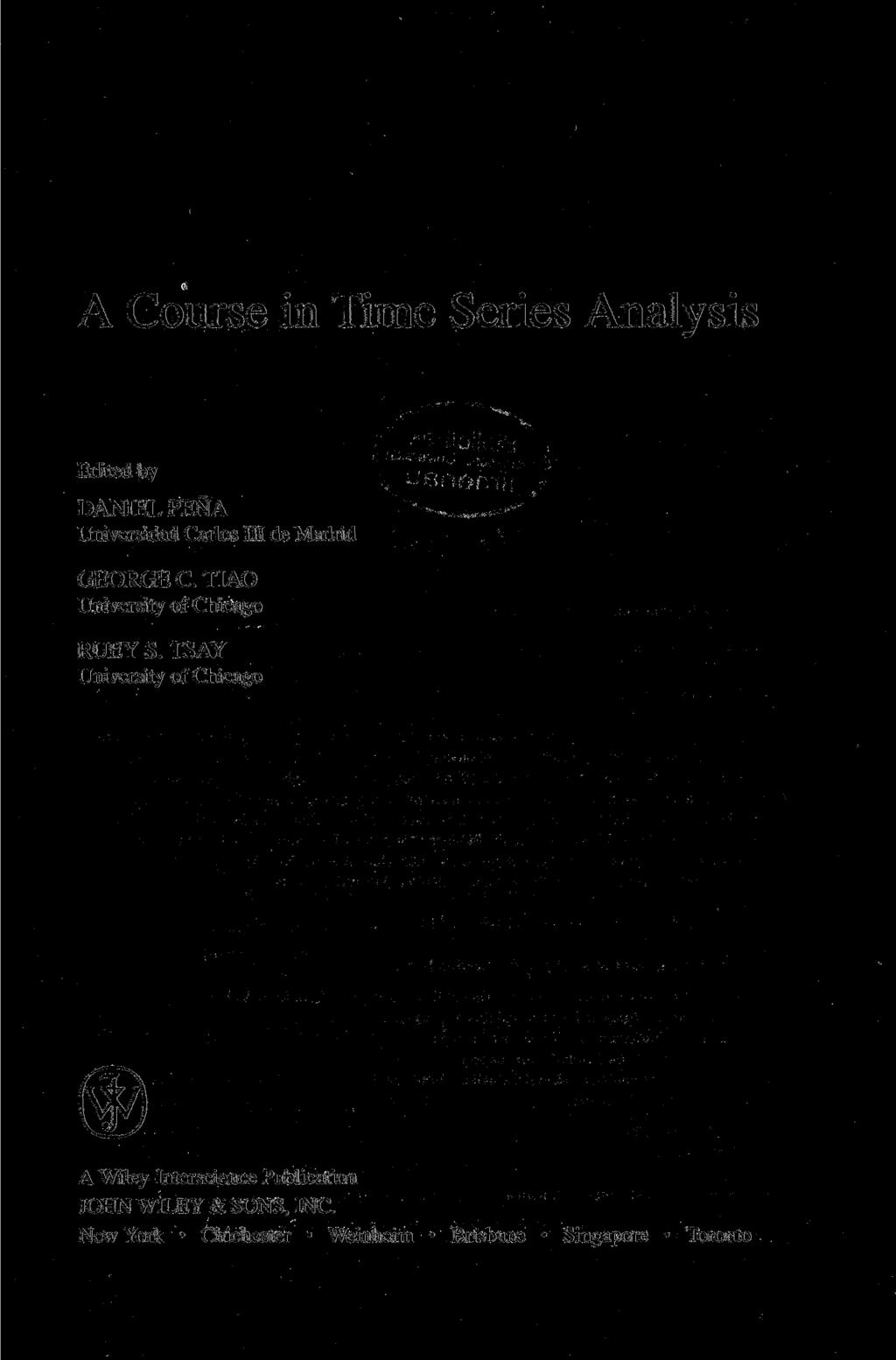 A Course in Time Series Analysis Edited by DANIEL PENA Universidad Carlos III de Madrid GEORGE C. TIAO University of Chicago RUEY S.