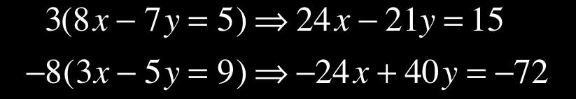 Chapter 4 Example 4 If one multiplication will not eliminate a variable, multiply both equations by different numbers to get coefficients that are the same or opposites. Solve: 8x! 7y = 5 3x!